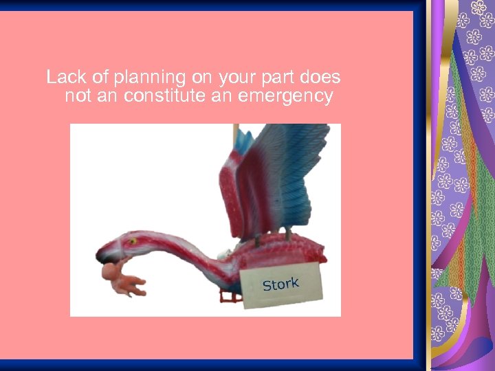 Lack of planning on your part does not an constitute an emergency 