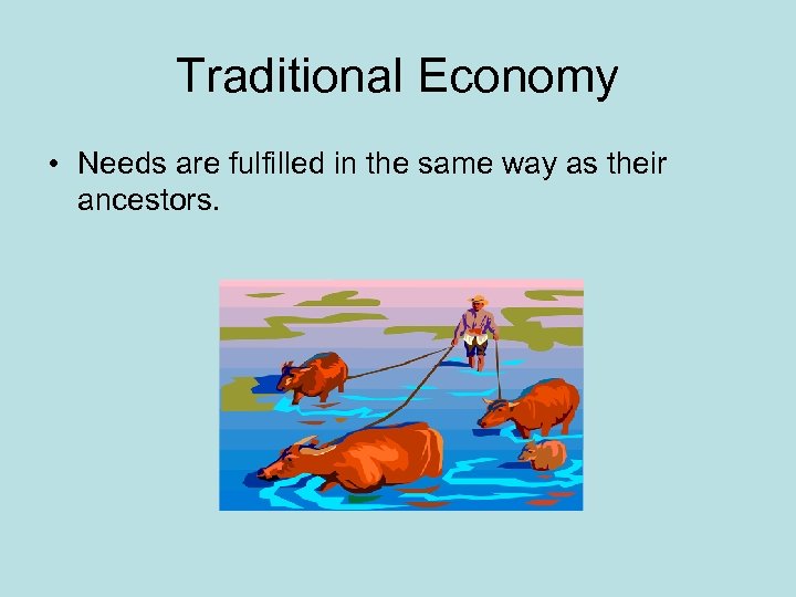 Traditional Economy • Needs are fulfilled in the same way as their ancestors. 