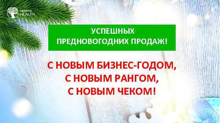 УСПЕШНЫХ ПРЕДНОВОГОДНИХ ПРОДАЖ! С НОВЫМ БИЗНЕС-ГОДОМ, С НОВЫМ РАНГОМ, С НОВЫМ ЧЕКОМ! 