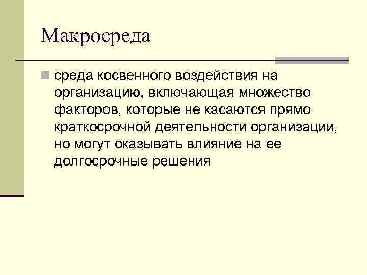 Макросреда n среда косвенного воздействия на организацию, включающая множество факторов, которые не касаются прямо