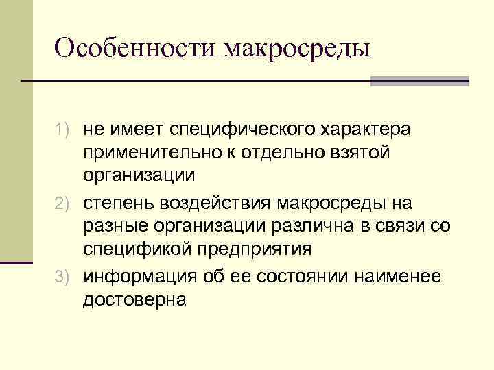 Особенности макросреды 1) не имеет специфического характера применительно к отдельно взятой организации 2) степень