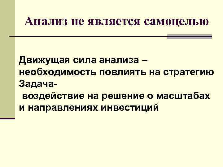 Анализ не является самоцелью Движущая сила анализа – необходимость повлиять на стратегию Задачавоздействие на