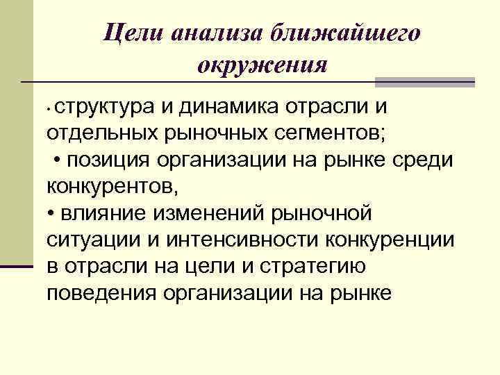Цели анализа ближайшего окружения структура и динамика отрасли и отдельных рыночных сегментов; • позиция