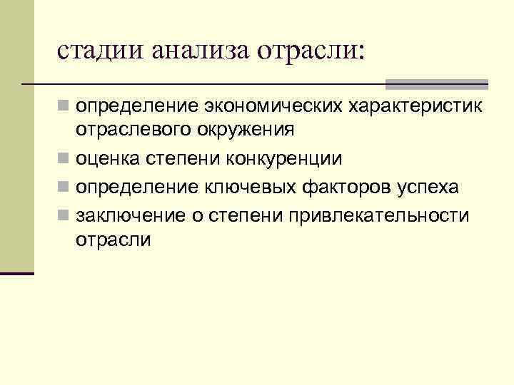 стадии анализа отрасли: n определение экономических характеристик отраслевого окружения n оценка степени конкуренции n
