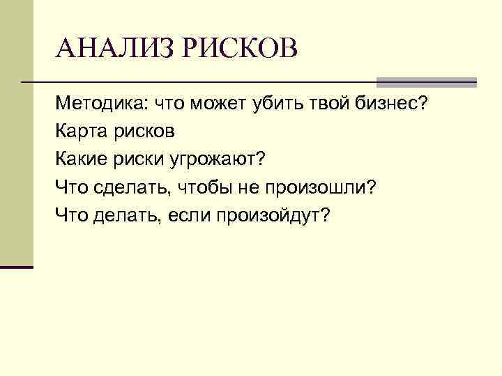 АНАЛИЗ РИСКОВ Методика: что может убить твой бизнес? Карта рисков Какие риски угрожают? Что