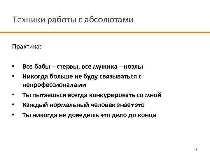 Техники работы с абсолютами Практика: • • • Все бабы – стервы, все мужика