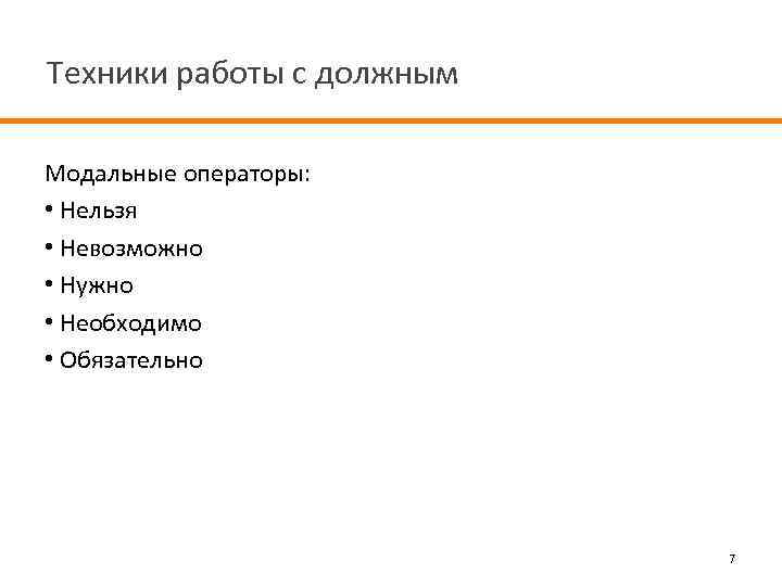 Техники работы с должным Модальные операторы: • Нельзя • Невозможно • Нужно • Необходимо