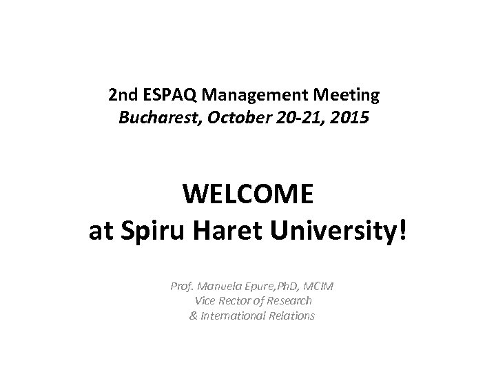  2 nd ESPAQ Management Meeting Bucharest, October 20 -21, 2015 WELCOME at Spiru