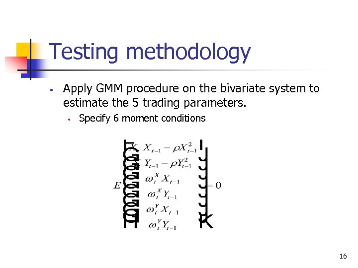 Testing methodology • Apply GMM procedure on the bivariate system to estimate the 5