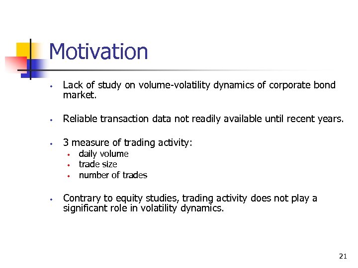 Motivation • Lack of study on volume-volatility dynamics of corporate bond market. • Reliable