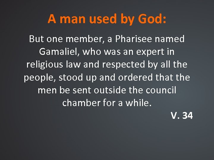 A man used by God: But one member, a Pharisee named Gamaliel, who was