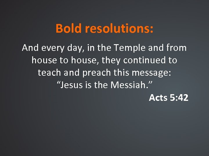 Bold resolutions: And every day, in the Temple and from house to house, they