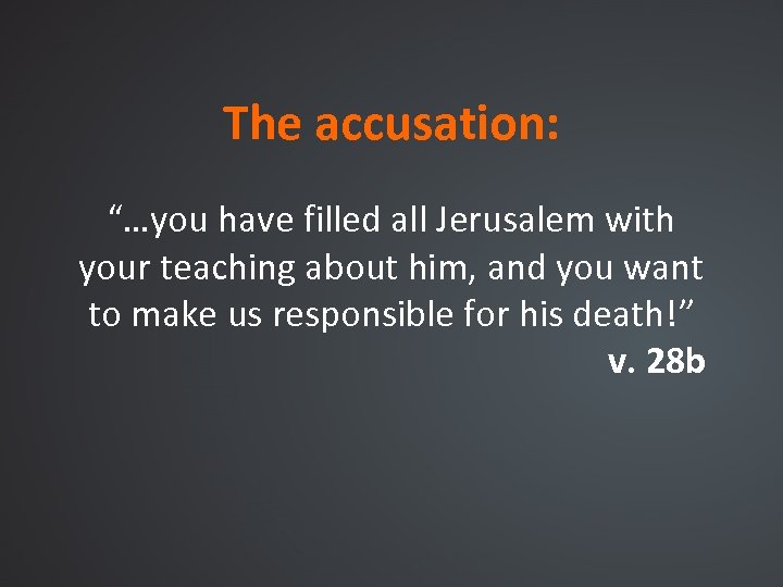 The accusation: “…you have filled all Jerusalem with your teaching about him, and you