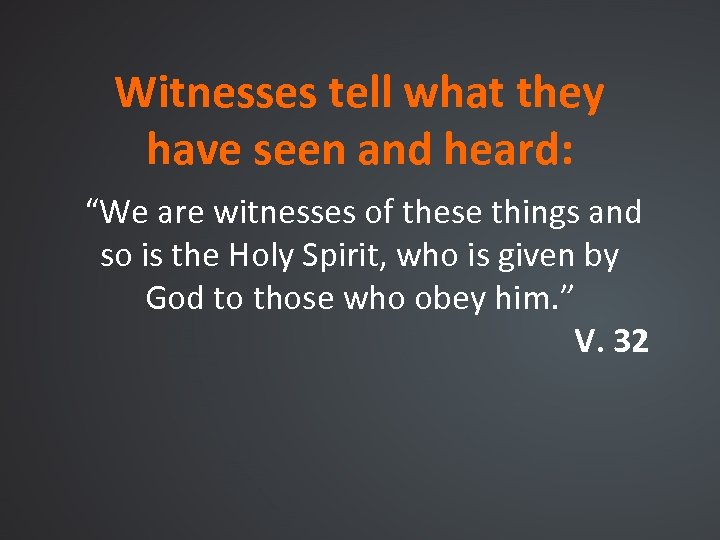 Witnesses tell what they have seen and heard: “We are witnesses of these things
