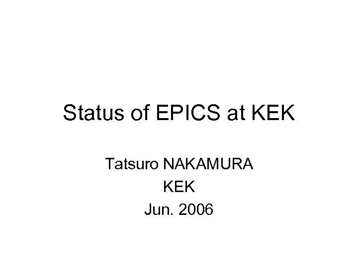 Status of EPICS at KEK Tatsuro NAKAMURA KEK Jun. 2006 