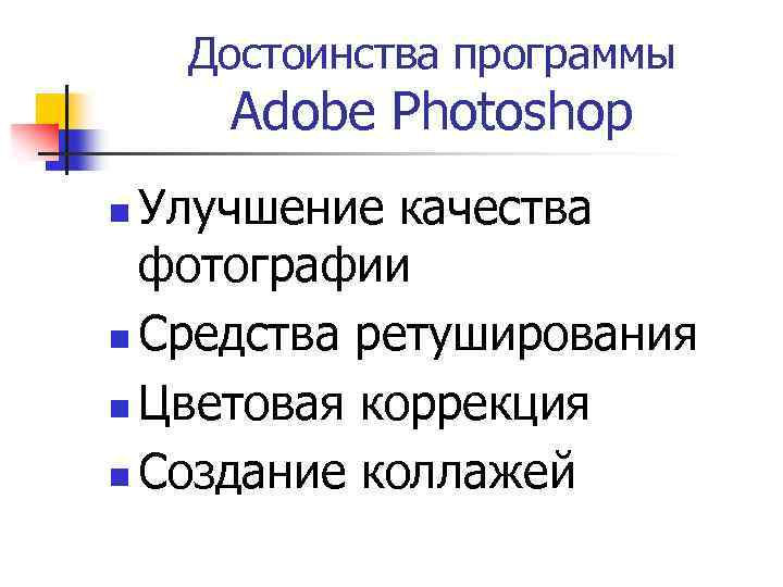 Достоинства программы Adobe Photoshop Улучшение качества фотографии n Средства ретуширования n Цветовая коррекция n