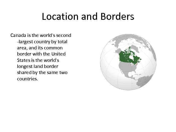 Location and Borders Canada is the world's second -largest country by total area, and