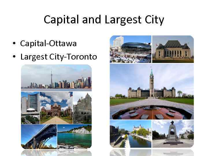 Capital and Largest City • Capital-Ottawa • Largest City-Toronto 