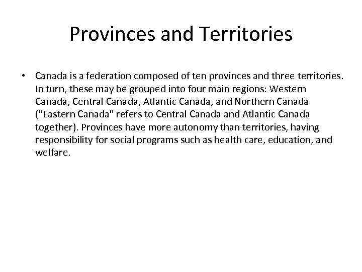 Provinces and Territories • Canada is a federation composed of ten provinces and three