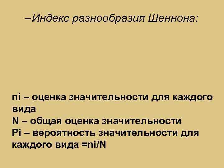 – Индекс разнообразия Шеннона: ni – оценка значительности для каждого вида N – общая