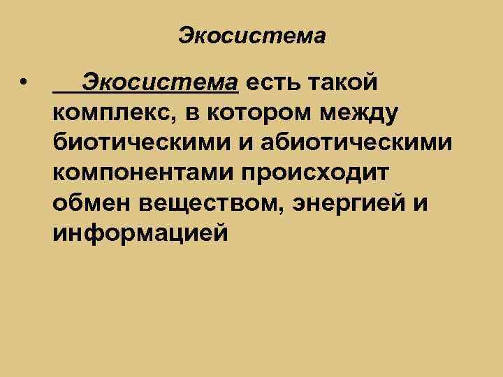 Экосистема • Экосистема есть такой комплекс, в котором между биотическими и абиотическими компонентами происходит