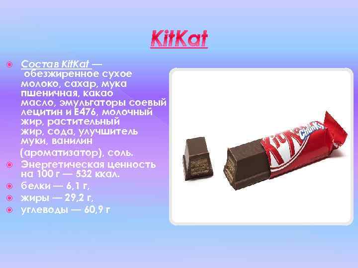  Состав Kit. Kat — обезжиренное сухое молоко, сахар, мука пшеничная, какао масло, эмульгаторы