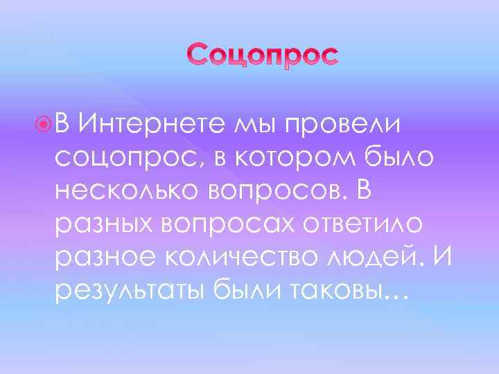  В Интернете мы провели соцопрос, в котором было несколько вопросов. В разных вопросах