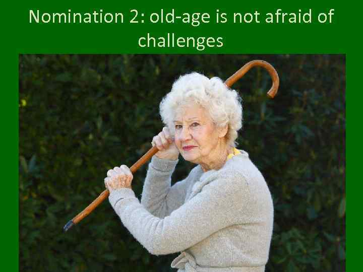 Nomination 2: old-age is not afraid of challenges 