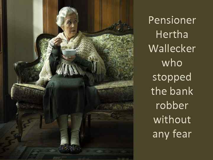 Pensioner Hertha Wallecker who stopped the bank robber without any fear 