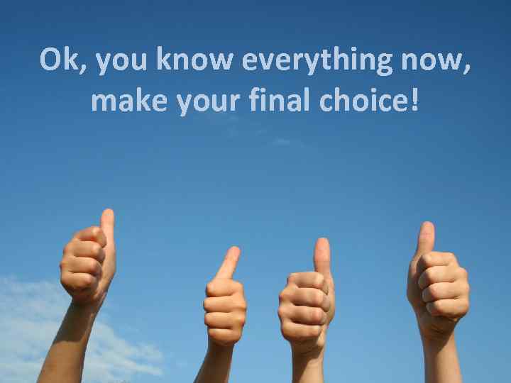 Ok, you know everything now, make your final choice! 