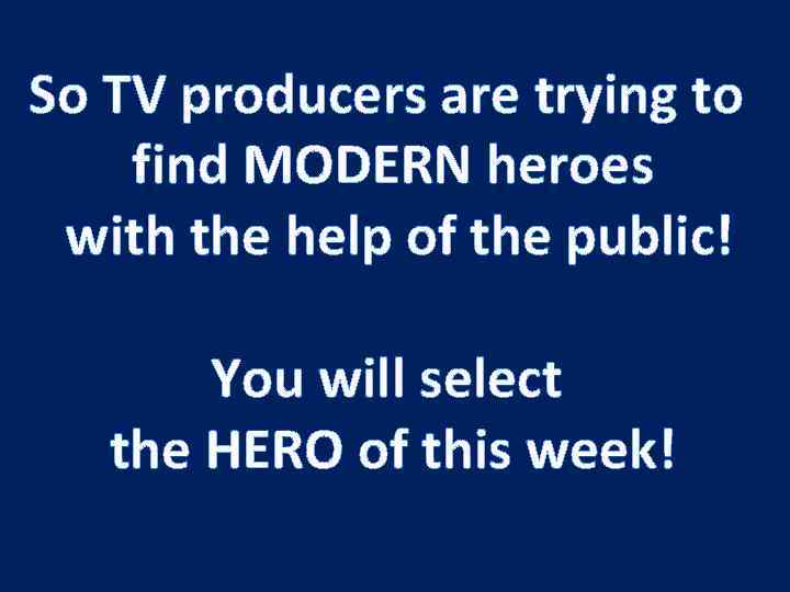 So TV producers are trying to find MODERN heroes with the help of the