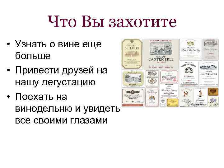 Что Вы захотите • Узнать о вине еще больше • Привести друзей на нашу