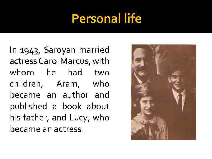 Personal life In 1943, Saroyan married actress Carol Marcus, with whom he had two