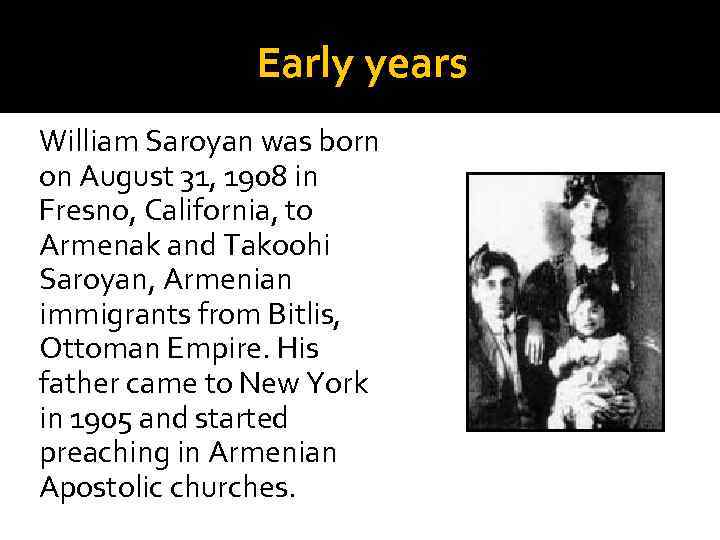 Early years William Saroyan was born on August 31, 1908 in Fresno, California, to