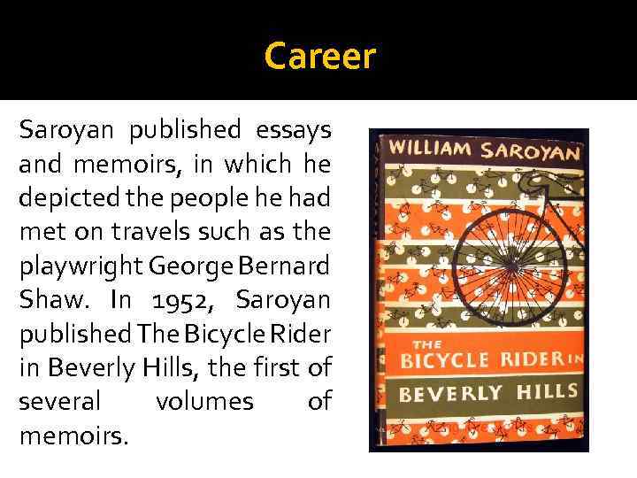 Career Saroyan published essays and memoirs, in which he depicted the people he had