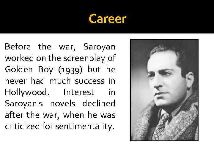 Career Before the war, Saroyan worked on the screenplay of Golden Boy (1939) but