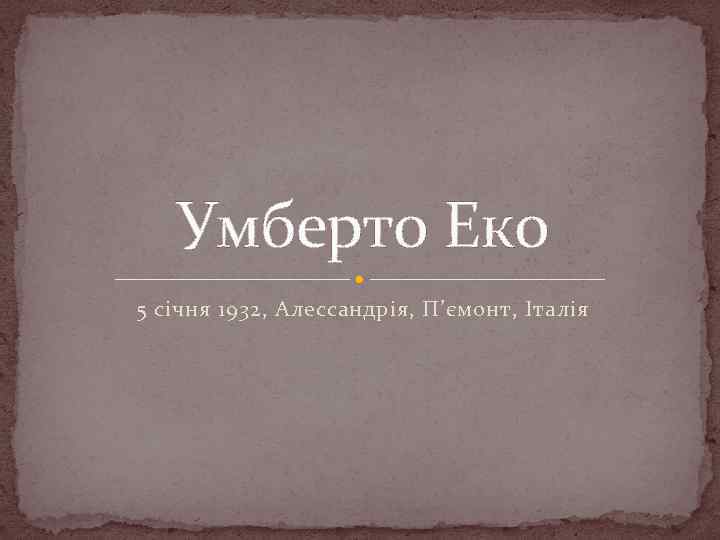 Умберто Еко 5 січня 1932, Алессандрія, П’ємонт, Італія 