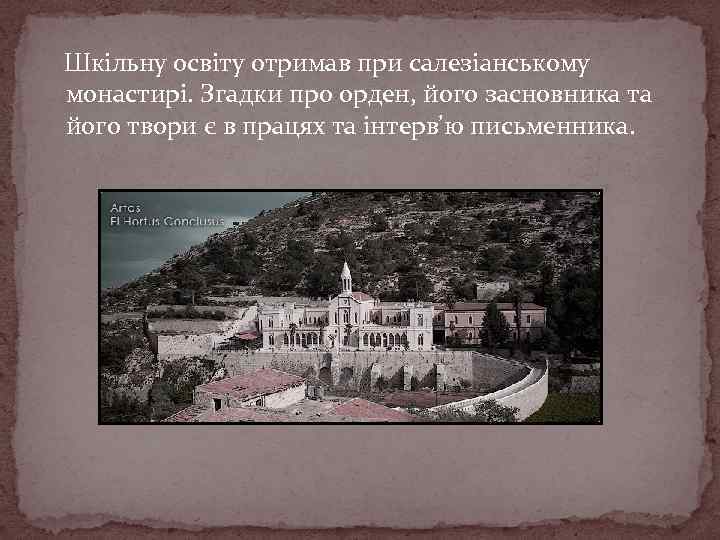 Шкільну освіту отримав при салезіанському монастирі. Згадки про орден, його засновника та його твори