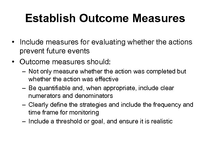 Establish Outcome Measures • Include measures for evaluating whether the actions prevent future events