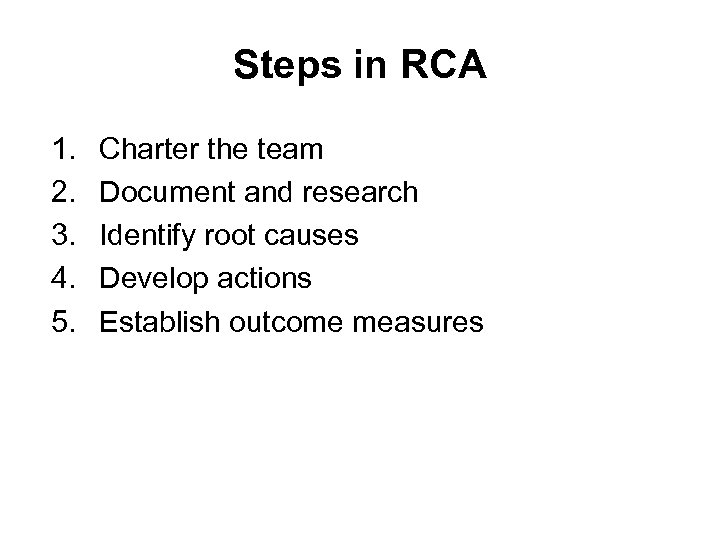 Steps in RCA 1. 2. 3. 4. 5. Charter the team Document and research