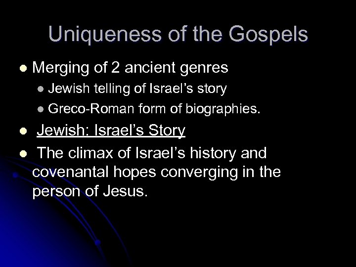 Uniqueness of the Gospels l Merging of 2 ancient genres Jewish telling of Israel’s