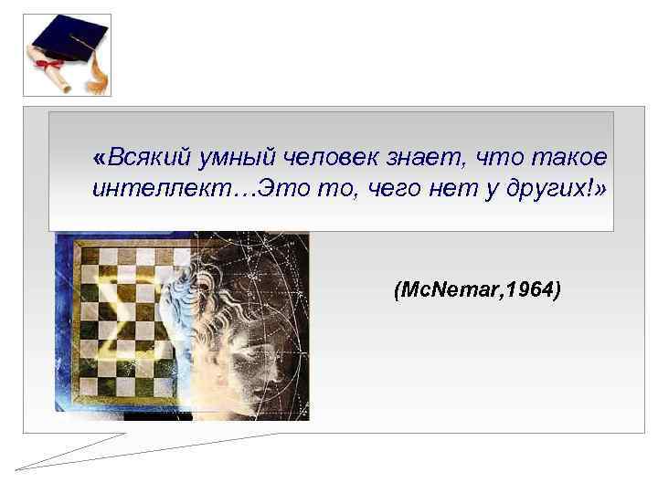  «Всякий умный человек знает, что такое интеллект…Это то, чего нет у других!» (Mc.
