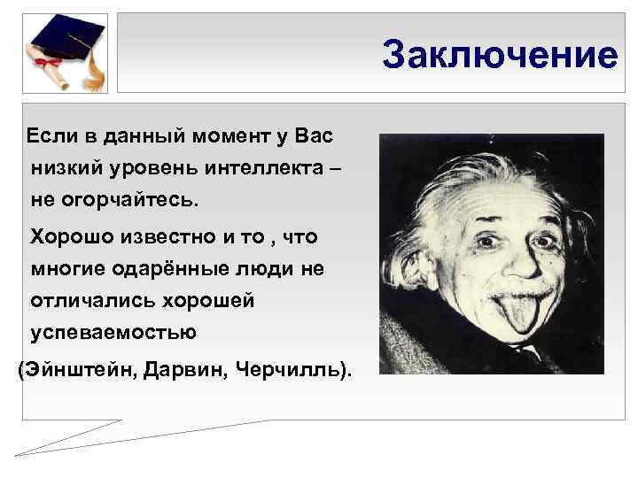 Заключение Если в данный момент у Вас низкий уровень интеллекта – не огорчайтесь. Хорошо