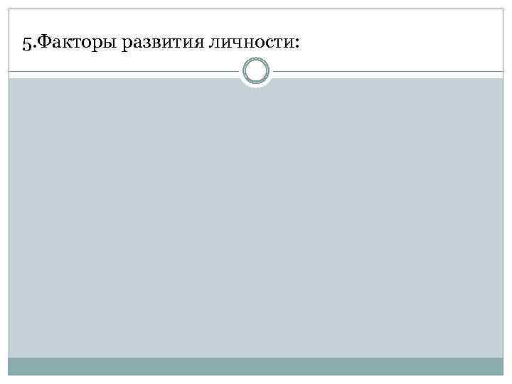 5. Факторы развития личности: 