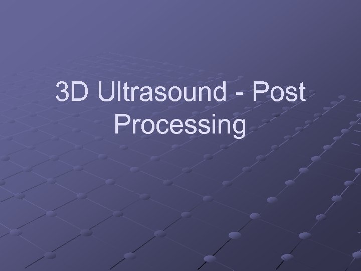 3 D Ultrasound - Post Processing 