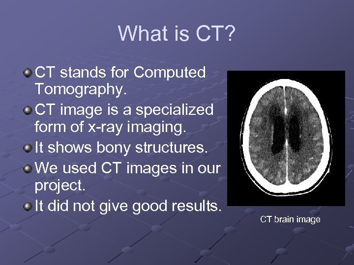 What is CT? CT stands for Computed Tomography. CT image is a specialized form