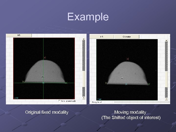 Example Original fixed modality Moving modality (The Shifted object of interest) 