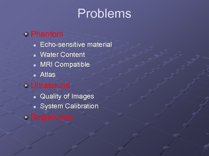 Problems Phantom n n Echo-sensitive material Water Content MRI Compatible Atlas Ultrasound n n