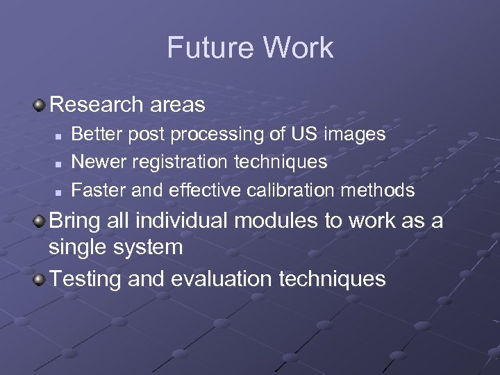 Future Work Research areas n n n Better post processing of US images Newer