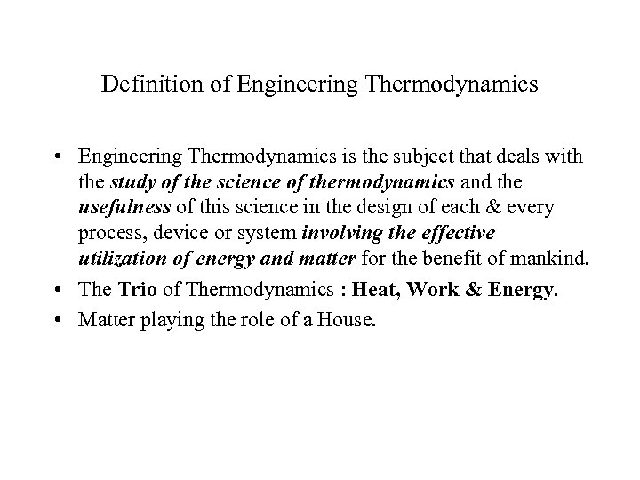 Definition of Engineering Thermodynamics • Engineering Thermodynamics is the subject that deals with the